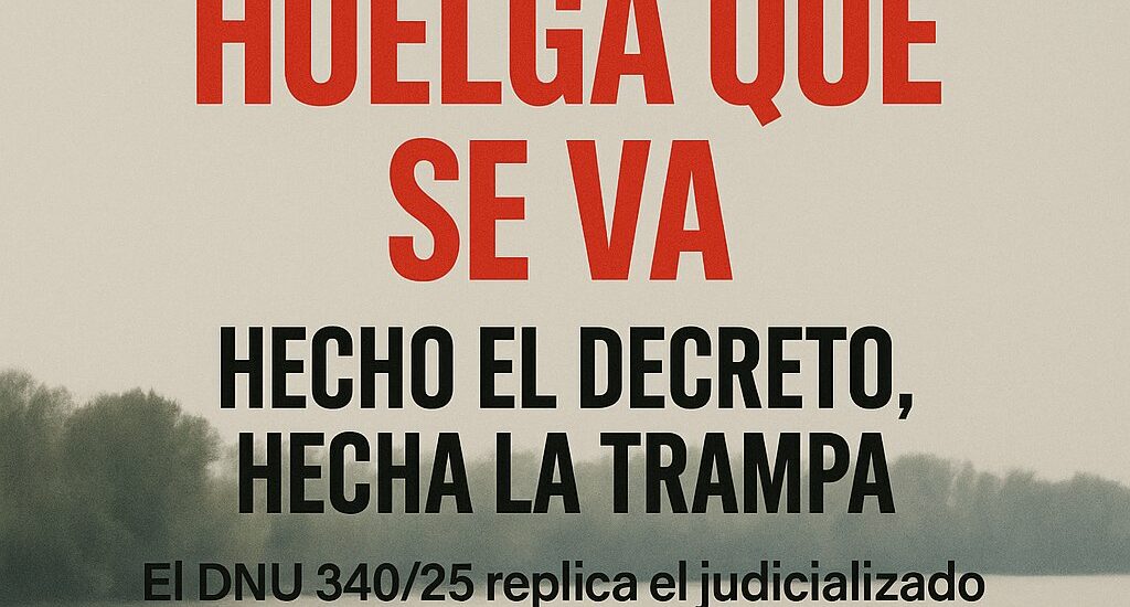 El DNU 340/25: La Trampa Contra el Derecho a la Huelga y la Soberanía Fluvial