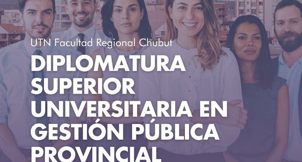 Nueva propuesta de formación en la UTN Chubut: Diplomatura Superior Universitaria en Gestión Pública Provincial